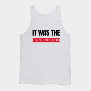 it was the 14th of october had that Tank Top